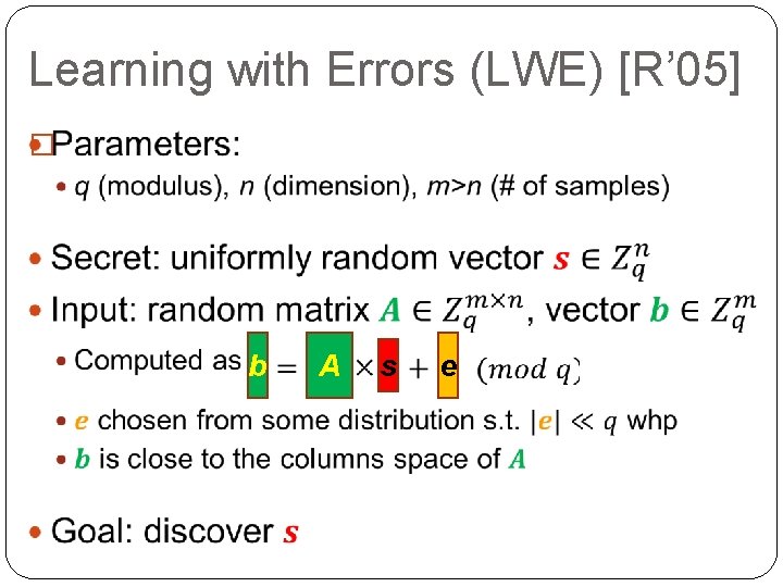 Learning with Errors (LWE) [R’ 05] � b A s e 