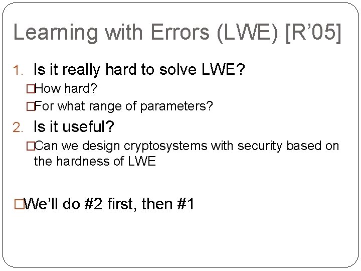 Learning with Errors (LWE) [R’ 05] 1. Is it really hard to solve LWE?