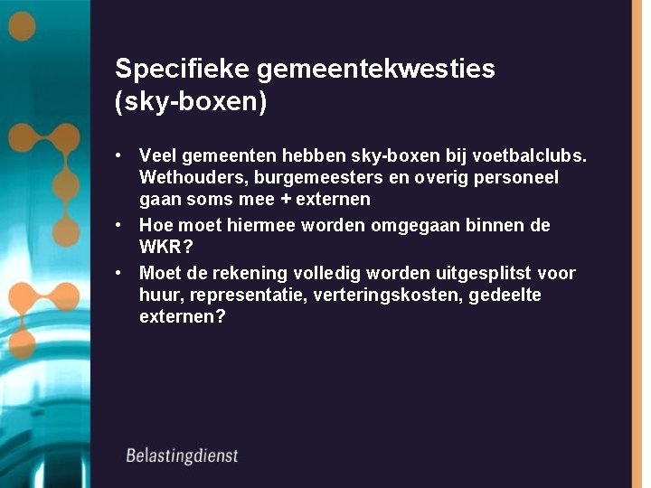 Specifieke gemeentekwesties (sky-boxen) • Veel gemeenten hebben sky-boxen bij voetbalclubs. Wethouders, burgemeesters en overig