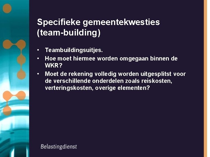 Specifieke gemeentekwesties (team-building) • Teambuildingsuitjes. • Hoe moet hiermee worden omgegaan binnen de WKR?