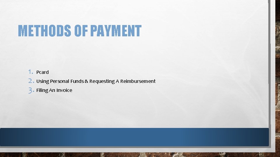 METHODS OF PAYMENT 1. Pcard 2. Using Personal Funds & Requesting A Reimbursement 3.