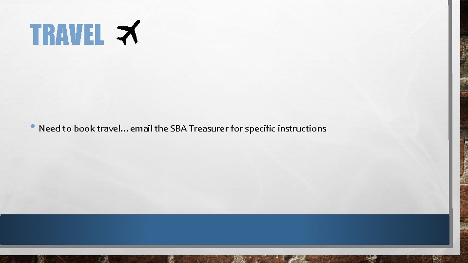 TRAVEL • Need to book travel…email the SBA Treasurer for specific instructions 