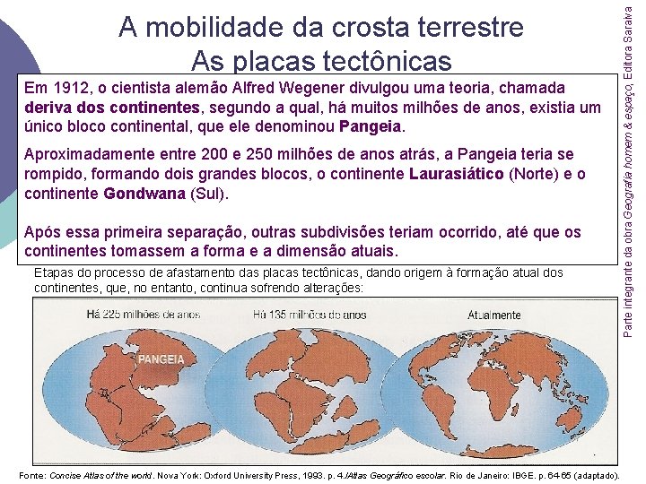 Em 1912, o cientista alemão Alfred Wegener divulgou uma teoria, chamada deriva dos continentes,