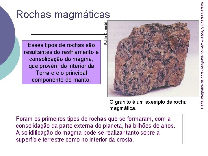 O granito é um exemplo de rocha magmática. Foram os primeiros tipos de rochas