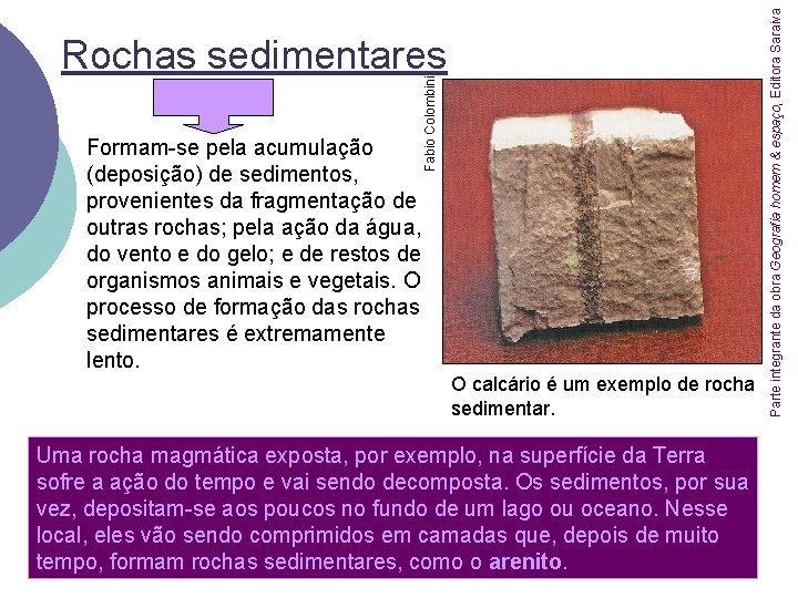 O calcário é um exemplo de rocha sedimentar. Uma rocha magmática exposta, por exemplo,