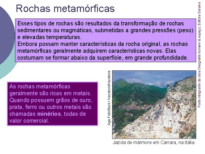 As rochas metamórficas geralmente são ricas em metais. Quando possuem grãos de ouro, prata,