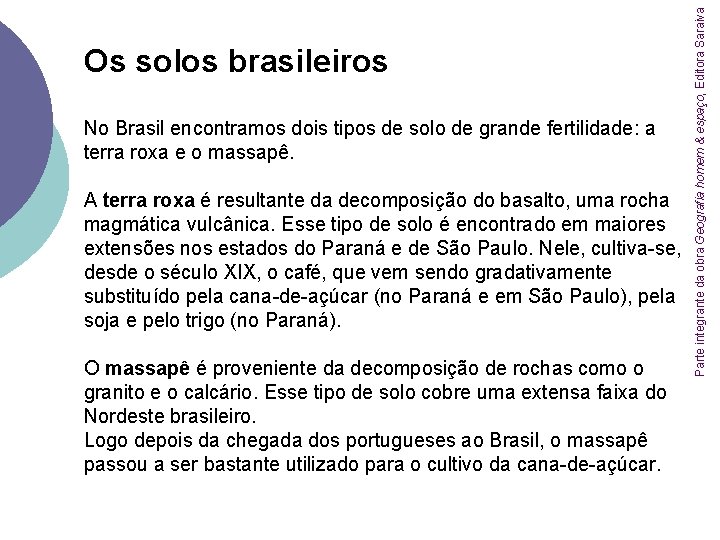No Brasil encontramos dois tipos de solo de grande fertilidade: a terra roxa e