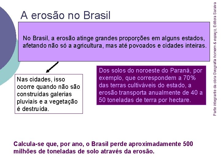 No Brasil, a erosão atinge grandes proporções em alguns estados, afetando não só a