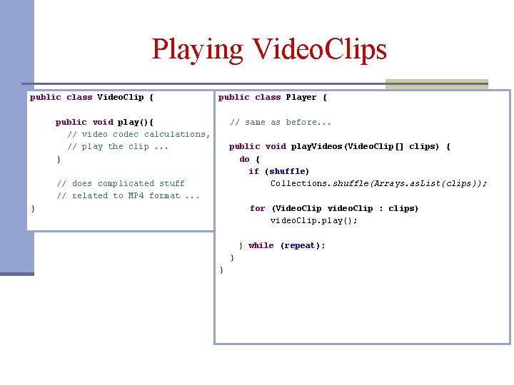 Playing Video. Clips public class Video. Clip { public class Player { // same