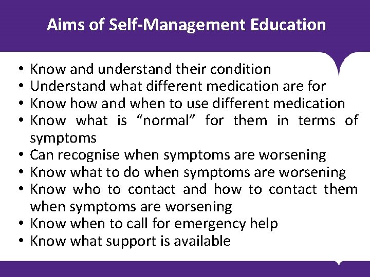 Aims of Self-Management Education • • • Know and understand their condition Understand what
