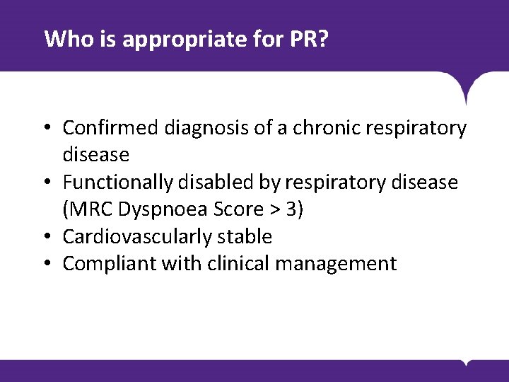 Who is appropriate for PR? • Confirmed diagnosis of a chronic respiratory disease •