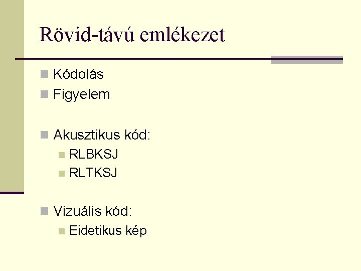 Rövid-távú emlékezet n Kódolás n Figyelem n Akusztikus kód: n RLBKSJ n RLTKSJ n