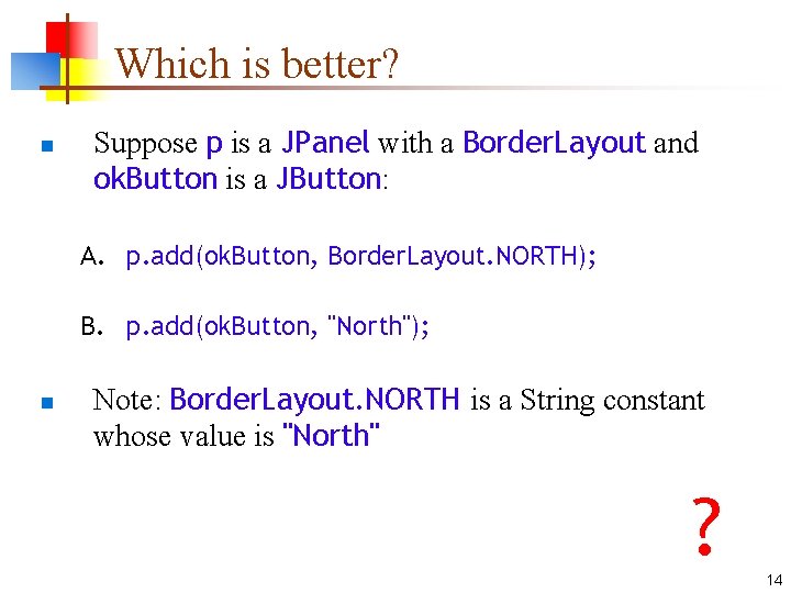 Which is better? n Suppose p is a JPanel with a Border. Layout and