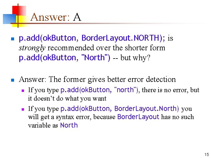 Answer: A n n p. add(ok. Button, Border. Layout. NORTH); is strongly recommended over