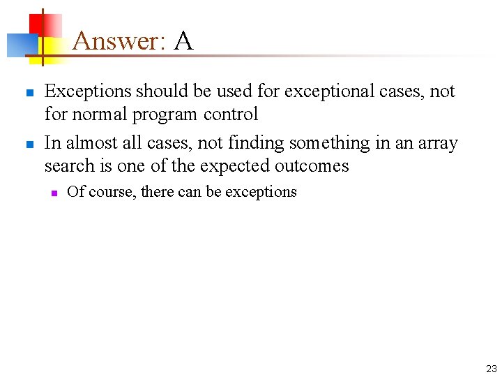 Answer: A n n Exceptions should be used for exceptional cases, not for normal