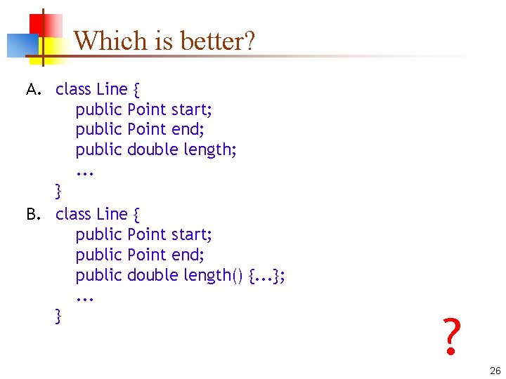 Which is better? A. class Line { public Point start; public Point end; public