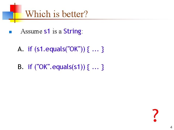 Which is better? n Assume s 1 is a String: A. if (s 1.