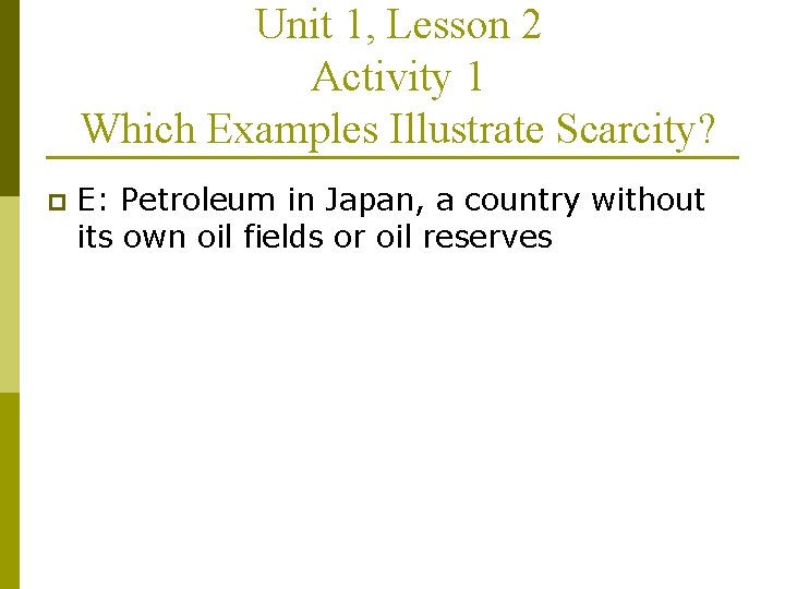 Unit 1, Lesson 2 Activity 1 Which Examples Illustrate Scarcity? p E: Petroleum in