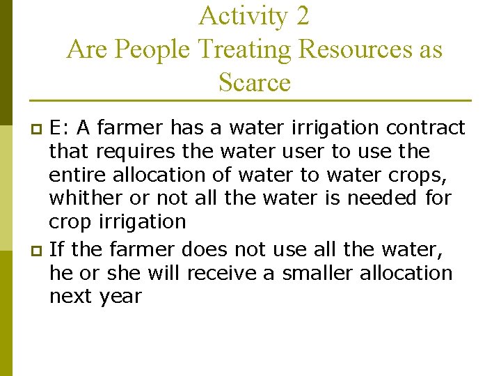Activity 2 Are People Treating Resources as Scarce E: A farmer has a water
