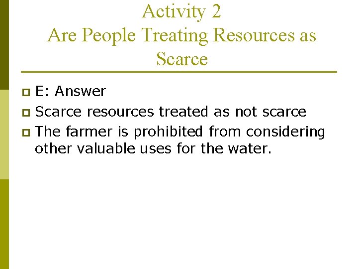 Activity 2 Are People Treating Resources as Scarce E: Answer p Scarce resources treated