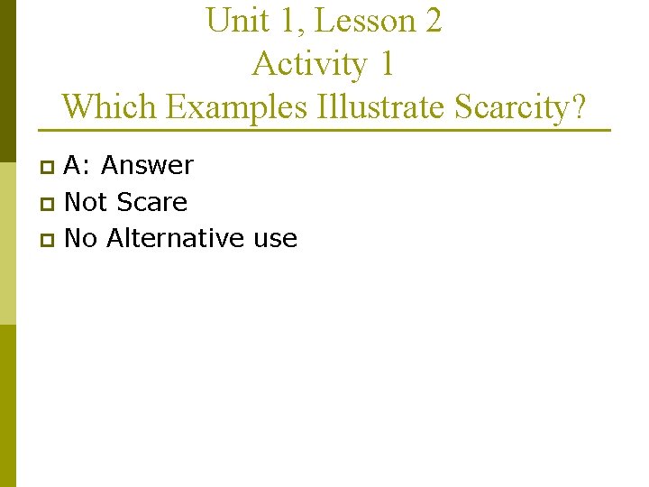 Unit 1, Lesson 2 Activity 1 Which Examples Illustrate Scarcity? A: Answer p Not