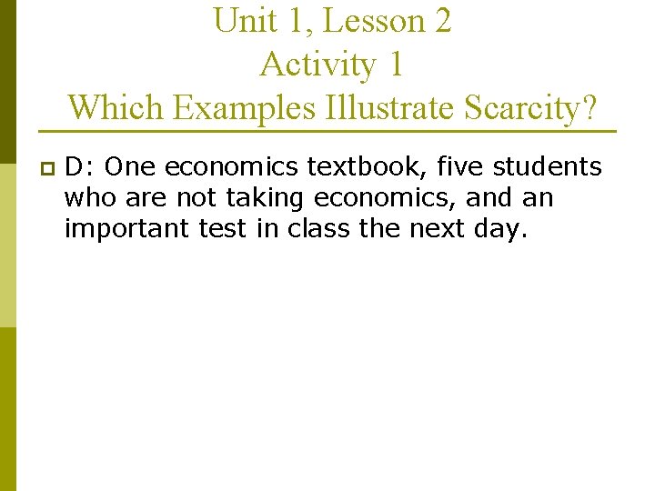 Unit 1, Lesson 2 Activity 1 Which Examples Illustrate Scarcity? p D: One economics