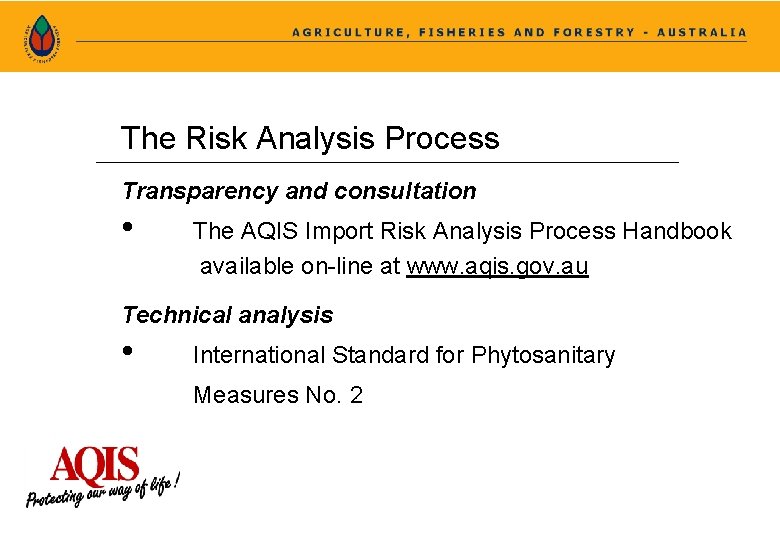 The Risk Analysis Process Transparency and consultation • The AQIS Import Risk Analysis Process