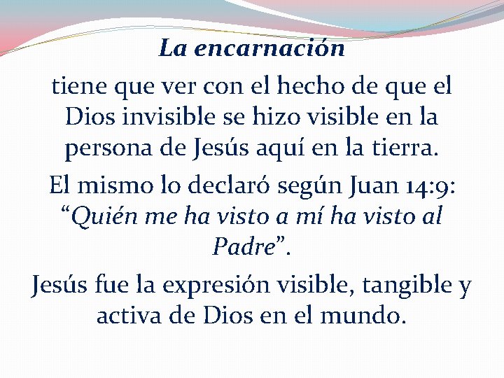 La encarnación tiene que ver con el hecho de que el Dios invisible se