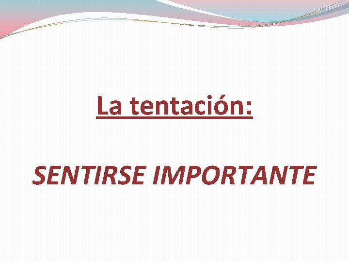 La tentación: SENTIRSE IMPORTANTE 