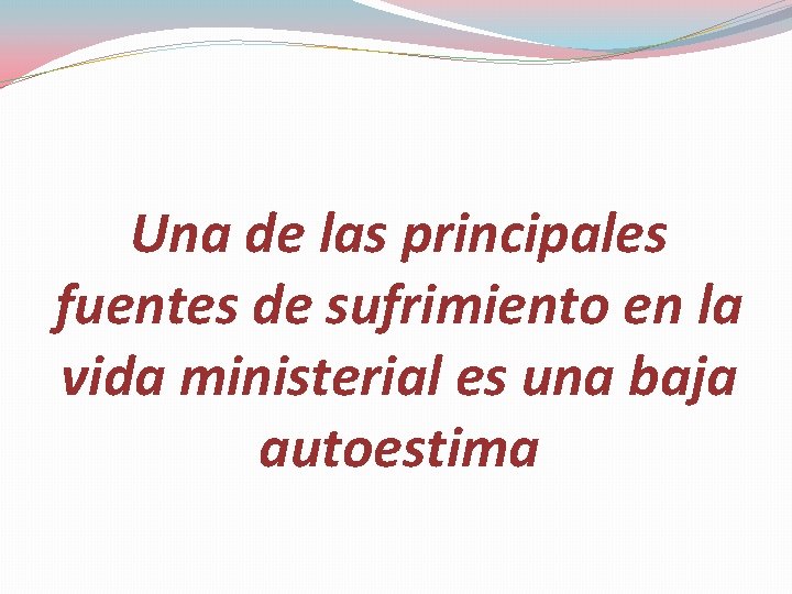 Una de las principales fuentes de sufrimiento en la vida ministerial es una baja