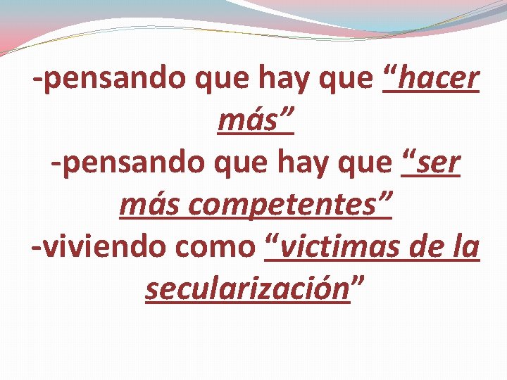 -pensando que hay que “hacer más” -pensando que hay que “ser más competentes” -viviendo