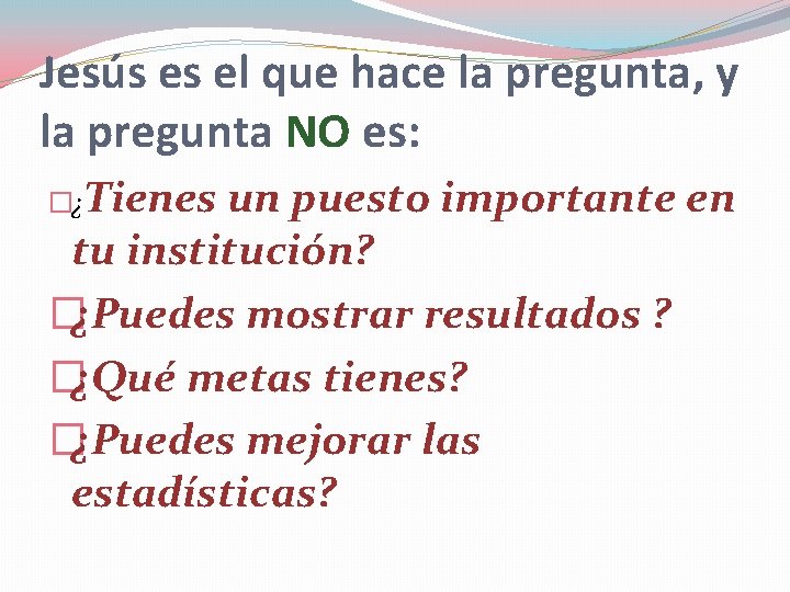 Jesús es el que hace la pregunta, y la pregunta NO es: �¿Tienes un