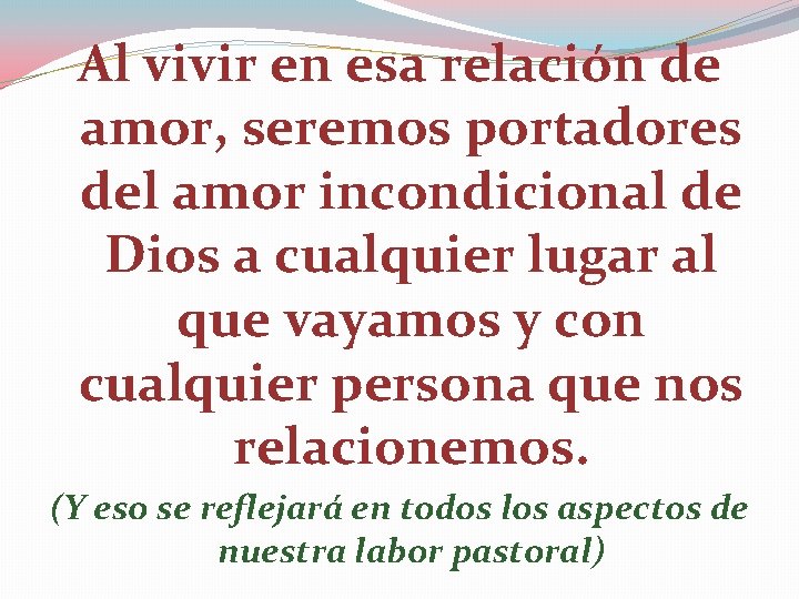 Al vivir en esa relación de amor, seremos portadores del amor incondicional de Dios