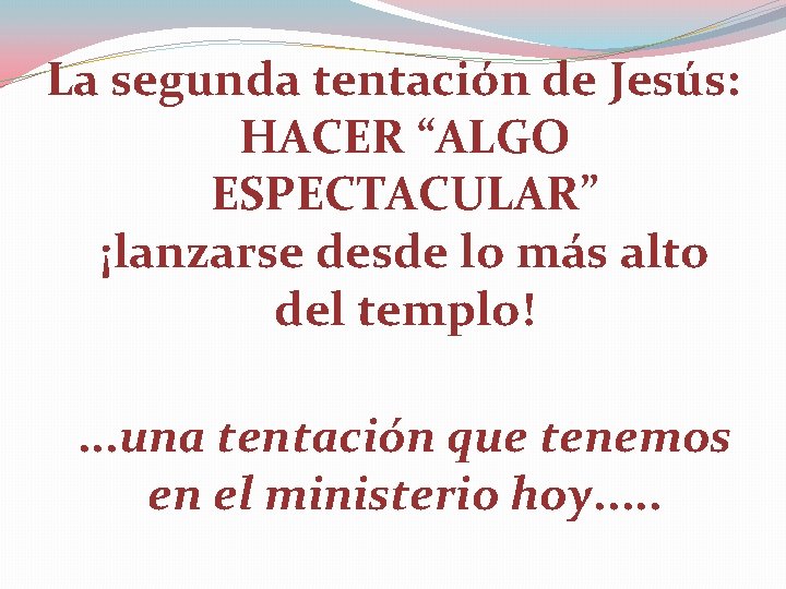 La segunda tentación de Jesús: HACER “ALGO ESPECTACULAR” ¡lanzarse desde lo más alto del