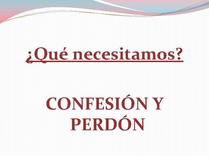 ¿Qué necesitamos? CONFESIÓN Y PERDÓN 