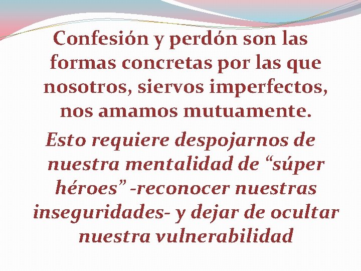 Confesión y perdón son las formas concretas por las que nosotros, siervos imperfectos, nos