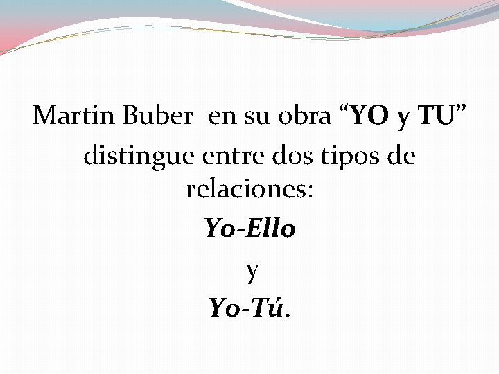 Martin Buber en su obra “YO y TU” distingue entre dos tipos de relaciones: