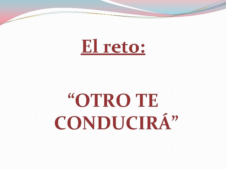 El reto: “OTRO TE CONDUCIRÁ” 