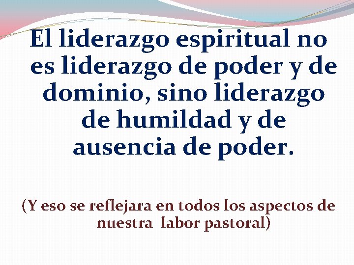 El liderazgo espiritual no es liderazgo de poder y de dominio, sino liderazgo de