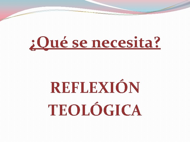 ¿Qué se necesita? REFLEXIÓN TEOLÓGICA 