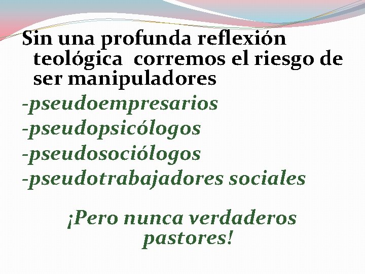 Sin una profunda reflexión teológica corremos el riesgo de ser manipuladores -pseudoempresarios -pseudopsicólogos -pseudosociólogos