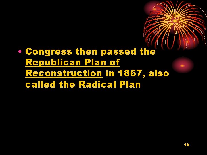 • Congress then passed the Republican Plan of Reconstruction in 1867, also called