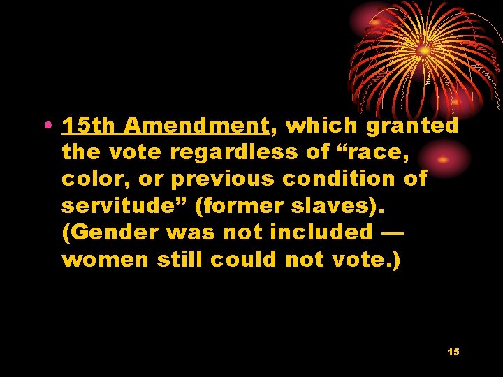  • 15 th Amendment, which granted the vote regardless of “race, color, or
