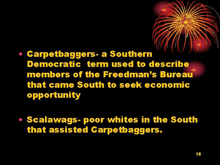  • Carpetbaggers- a Southern Democratic term used to describe members of the Freedman’s