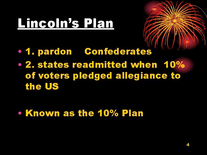 Lincoln’s Plan • 1. pardon Confederates • 2. states readmitted when 10% of voters