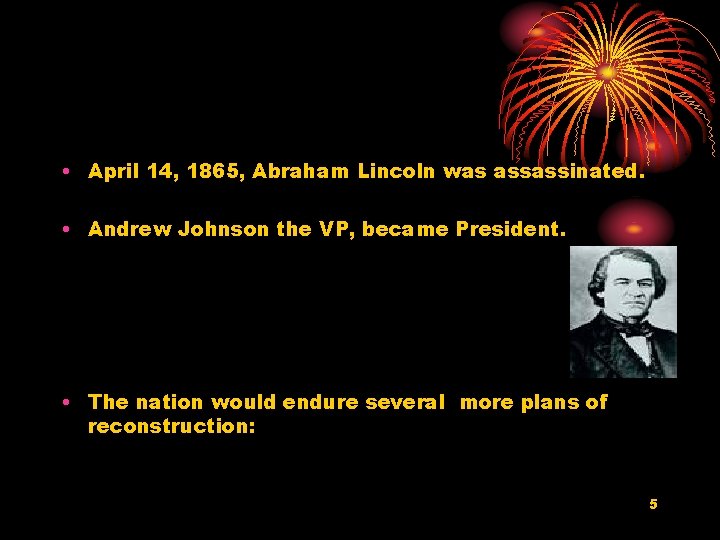  • April 14, 1865, Abraham Lincoln was assassinated. • Andrew Johnson the VP,