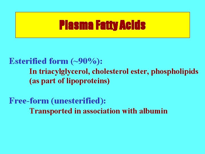 Plasma Fatty Acids Esterified form (~90%): In triacylglycerol, cholesterol ester, phospholipids (as part of