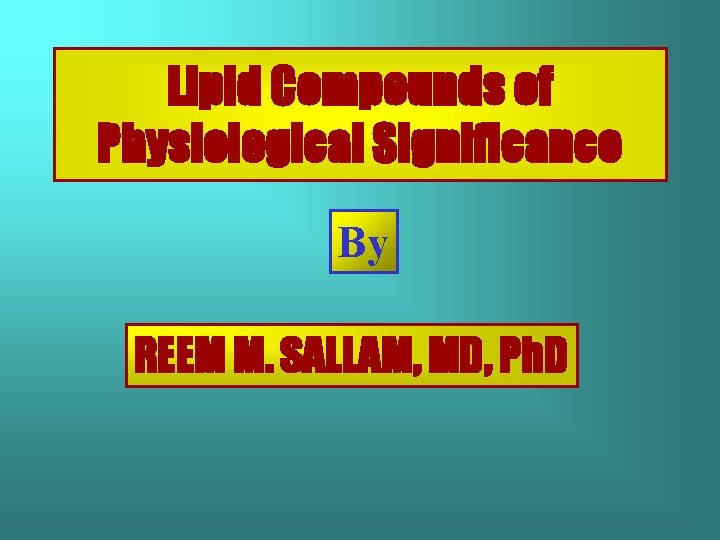 Lipid Compounds of Physiological Significance By REEM M. SALLAM, MD, Ph. D 