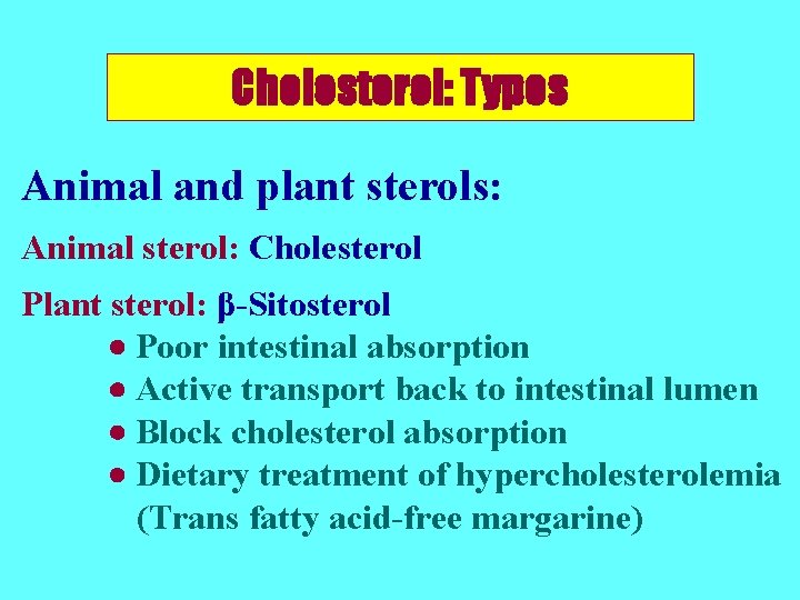 Cholesterol: Types Animal and plant sterols: Animal sterol: Cholesterol Plant sterol: β-Sitosterol Poor intestinal