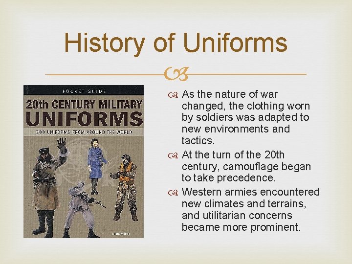 History of Uniforms As the nature of war changed, the clothing worn by soldiers
